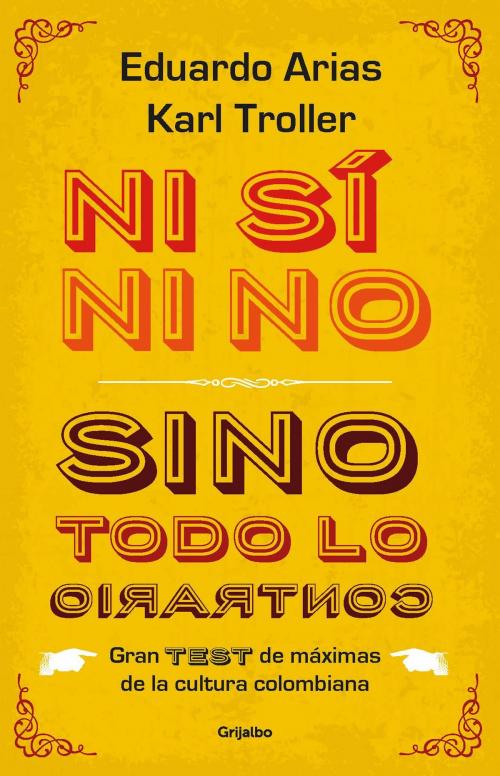 Cover of the book Ni si ni no, sino todo lo contrario by Eduardo Arias Villa, Karl Eduard Troller Pardo, Penguin Random House Grupo Editorial Colombia