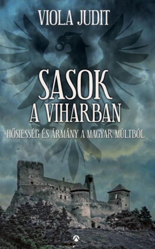 Cover of the book Sasok a viharban - Hősiesség és ármány a magyar múltból by Viola Judit, Athenaeum