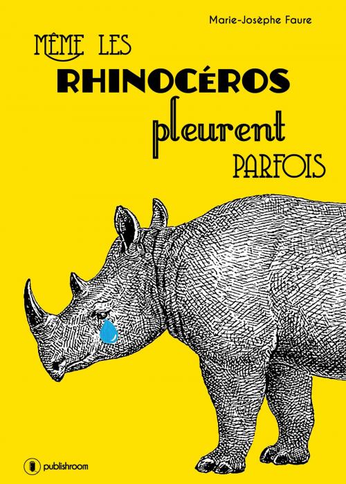 Cover of the book Même les rhinocéros pleurent parfois by Marie-Josèphe Faure, Publishroom