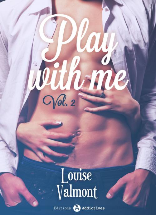 Cover of the book Play with me - 2 by Louise Valmont, Editions addictives