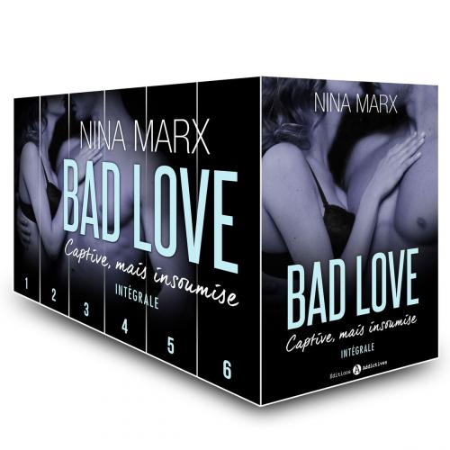 Cover of the book Bad Love Captive, mais insoumise - L'intégrale by Nina Marx, Editions addictives