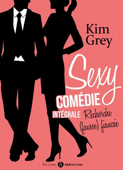 Cover of the book Sexy comédie - Recherche (fausse) fiancée, l’intégrale by Kim Grey, Editions addictives