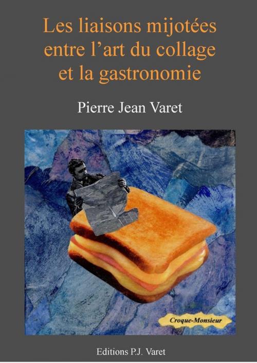 Cover of the book Les liaisons mijotées entre l'art du collage et la gastronomie by Pierre Jean Varet, Editions P.J Varet