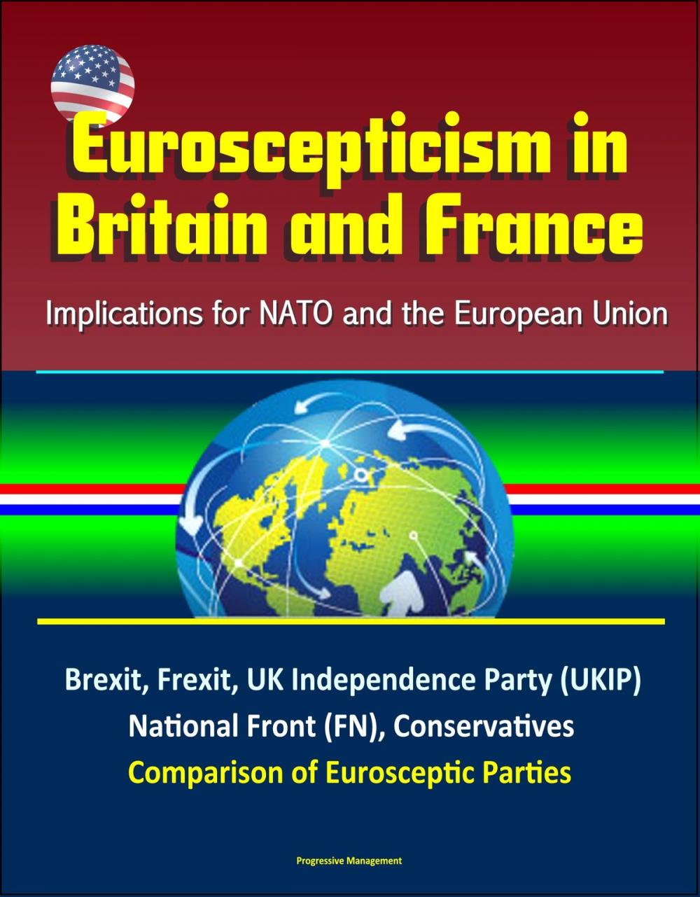 Big bigCover of Euroscepticism in Britain and France: Implications for NATO and the European Union - Brexit, Frexit, UK Independence Party (UKIP), National Front (FN), Conservatives, Comparison of Eurosceptic Parties