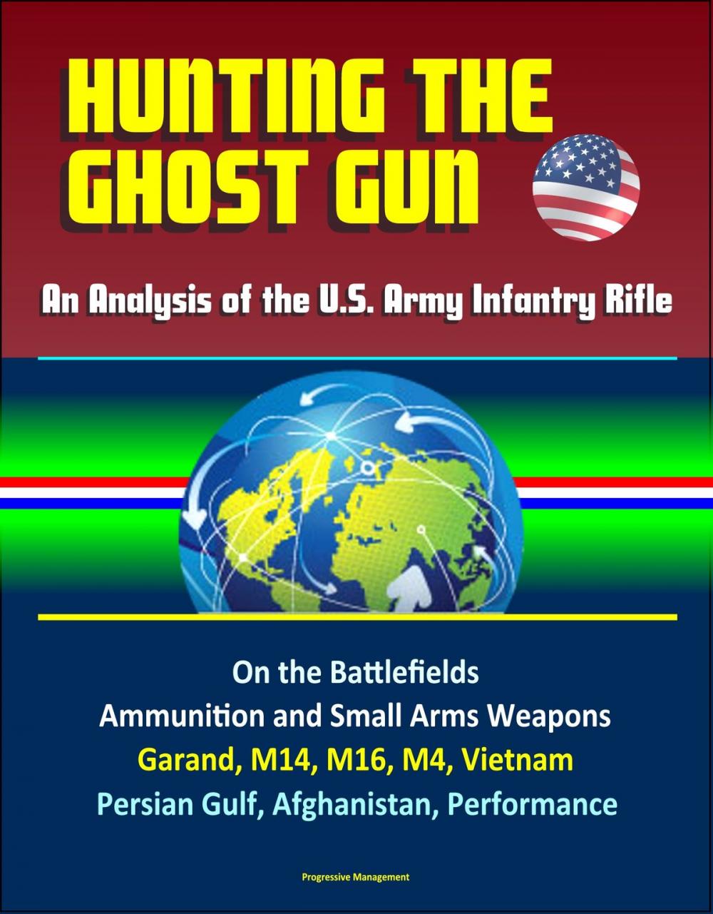 Big bigCover of Hunting the Ghost Gun: An Analysis of the U.S. Army Infantry Rifle - On the Battlefields, Ammunition and Small Arms Weapons, Garand, M14, M16, M4, Vietnam, Persian Gulf, Afghanistan, Performance