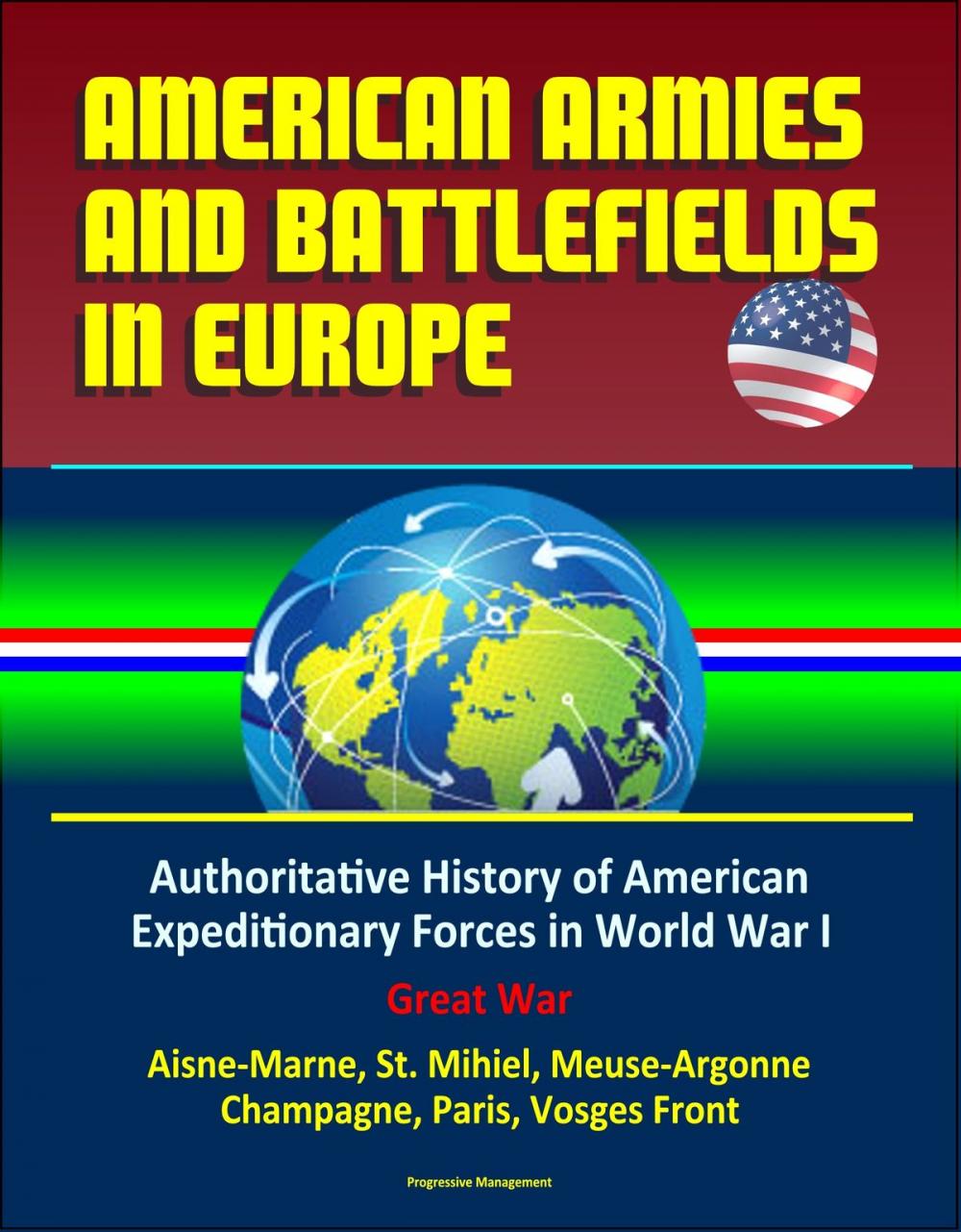 Big bigCover of American Armies and Battlefields in Europe: Authoritative History of American Expeditionary Forces in World War I, Great War - Aisne-Marne, St. Mihiel, Meuse-Argonne, Champagne, Paris, Vosges Front