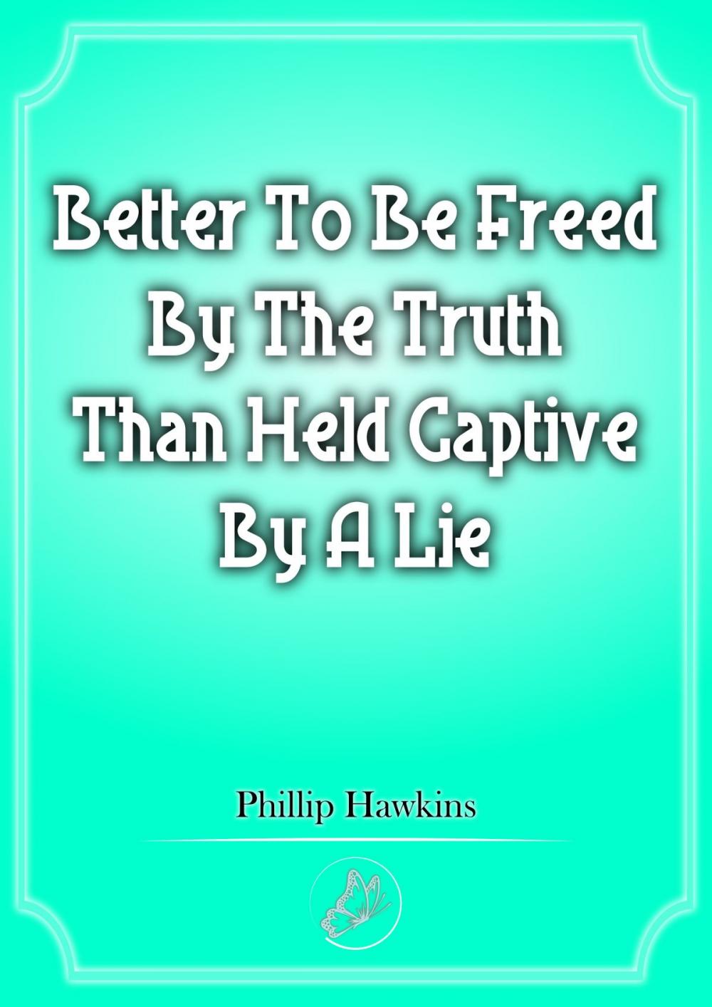 Big bigCover of Better To Be Freed By The Truth Than Held Captive By A Lie