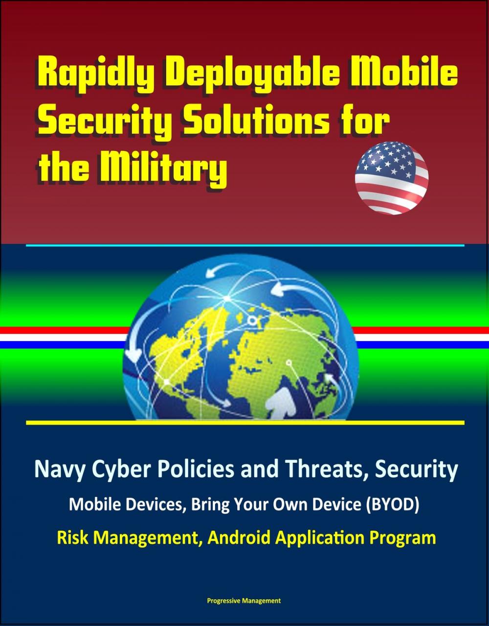 Big bigCover of Rapidly Deployable Mobile Security Solutions for the Military: Navy Cyber Policies and Threats, Security, Mobile Devices, Bring Your Own Device (BYOD), Risk Management, Android Application Program