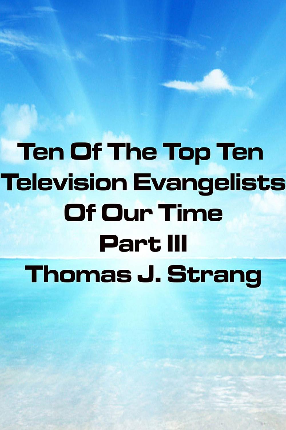 Big bigCover of Ten Of The Top Television Evangelists Of Our Time Part III