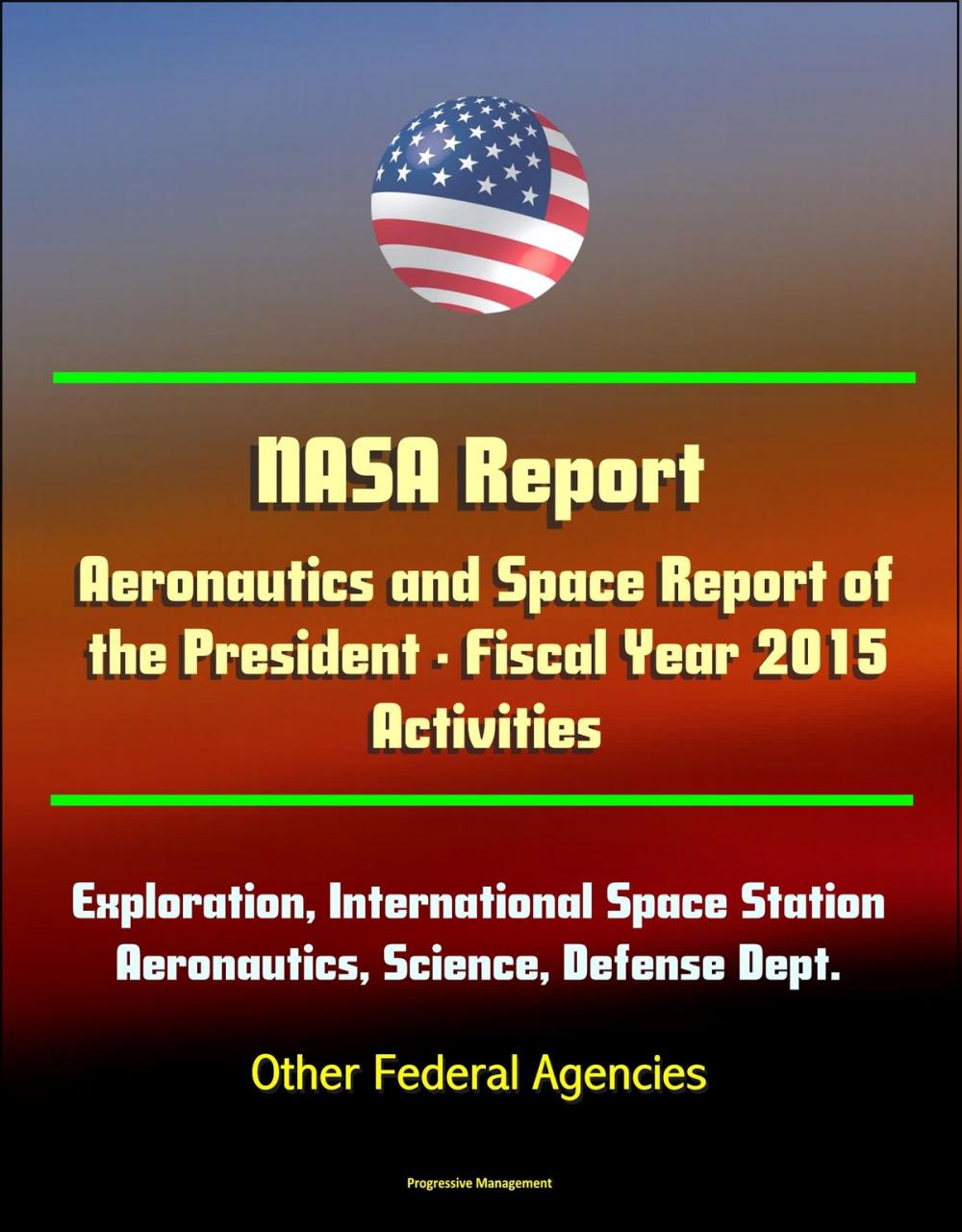 Big bigCover of NASA Report: Aeronautics and Space Report of the President - Fiscal Year 2015 Activities - Human Exploration, International Space Station, Aeronautics, Science, Defense Dept., Other Federal Agencies