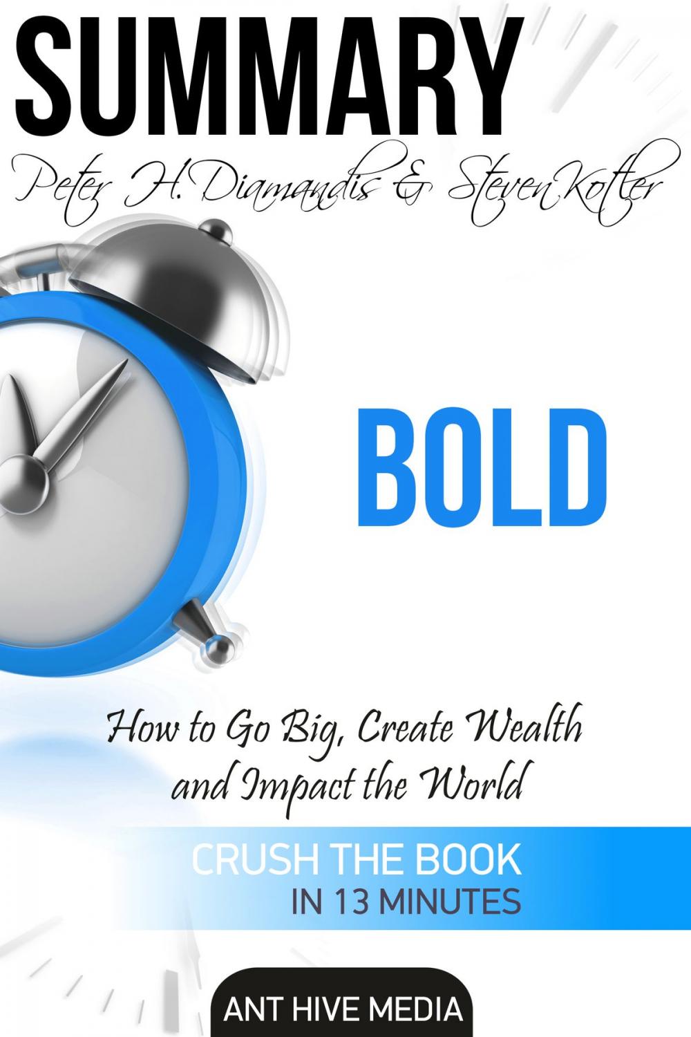Big bigCover of Peter H. Diamandis & Steven Kolter’s Bold: How to Go Big, Create Wealth and Impact the World | Summary