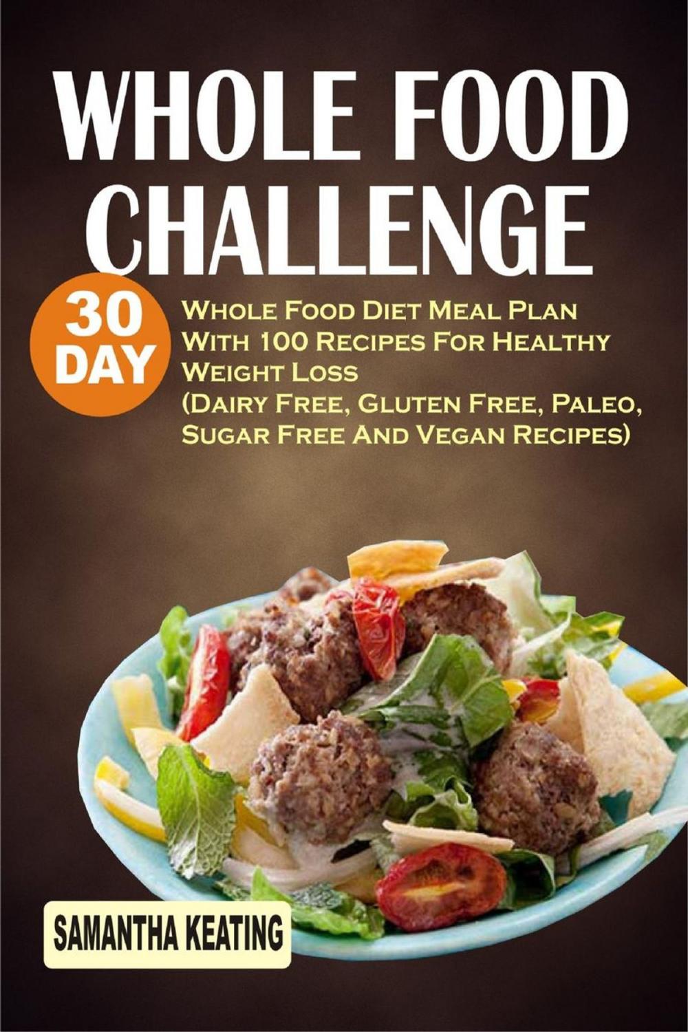 Big bigCover of Whole Food Challenge: 30 Day Whole Food Diet Meal Plan With 100 Recipes For Healthy Weight Loss (Dairy Free, Gluten Free, Paleo, Sugar Free And Vegan Recipes)