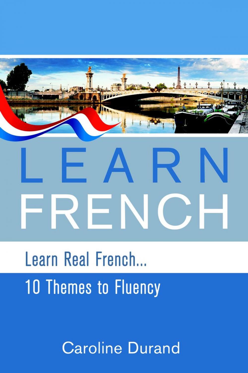 Big bigCover of Learn Real French - Learn French - 10 Themes to Fluency