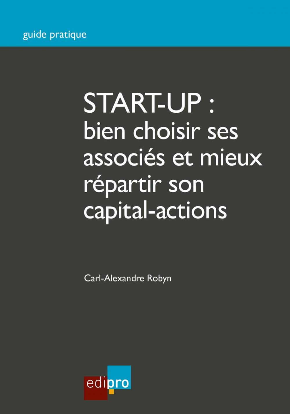 Big bigCover of Start-up : bien choisir ses associés et mieux répartir son capital-actions