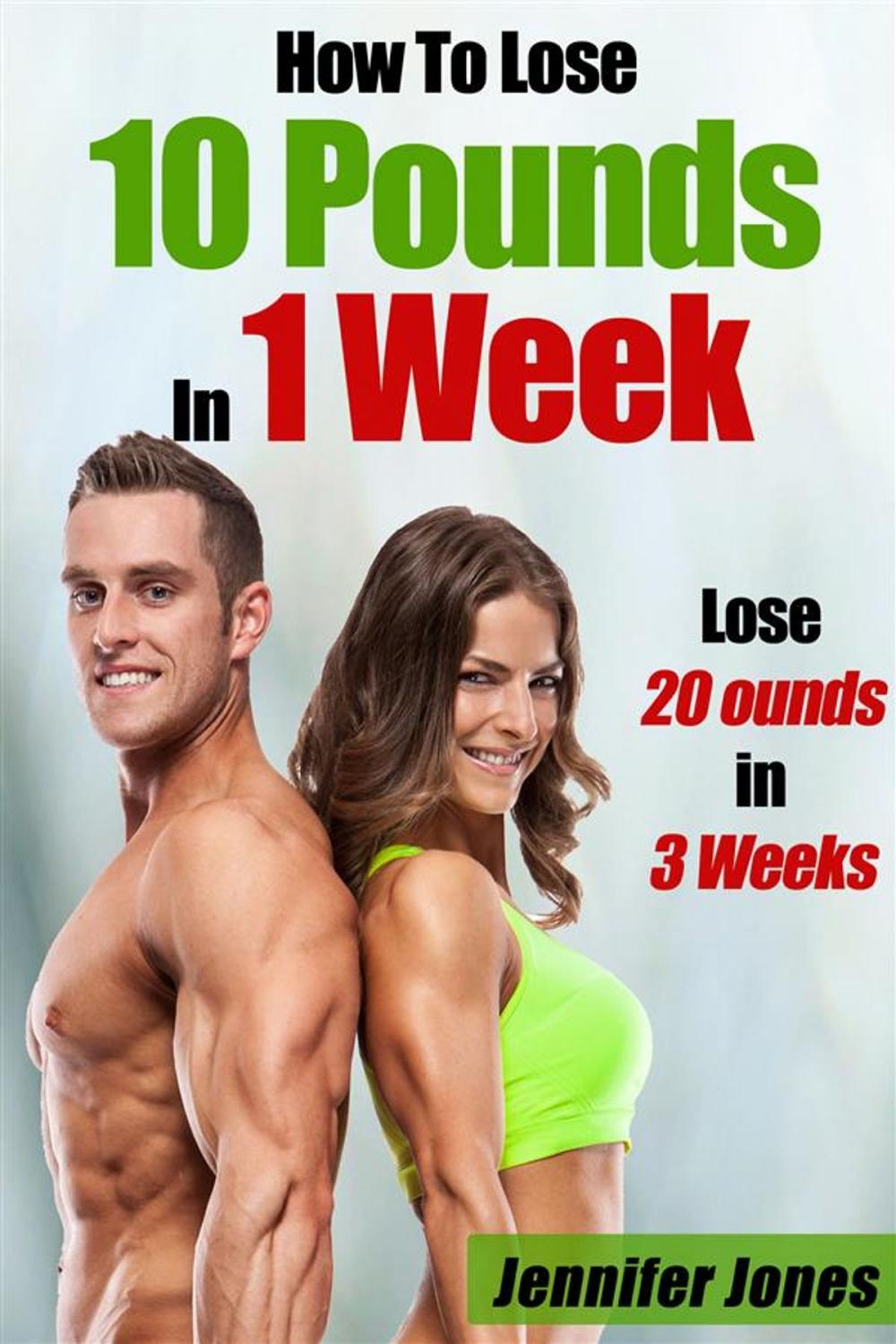 Big bigCover of How To Lose 10 Pounds In 1 Week: 20 Pounds In 3 Weeks