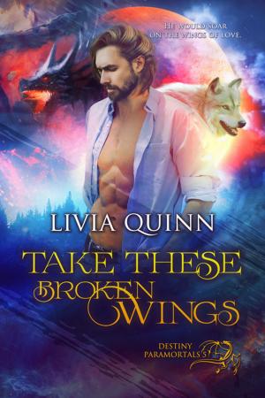 Cover of the book Take These Broken Wings by Livia Quinn
