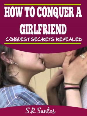 Cover of the book HOW TO CONQUER A GIRLFRIEND by SANDRO R. SANTOS