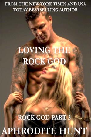 Cover of the book Loving the Rock God by Aphrodite Hunt