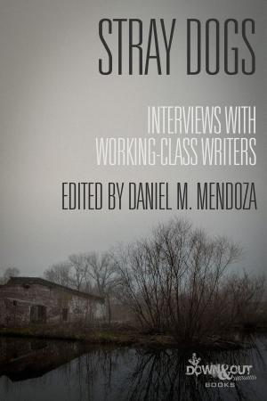 Cover of the book Stray Dogs: Interviews with Working-Class Writers by Matt Hilton