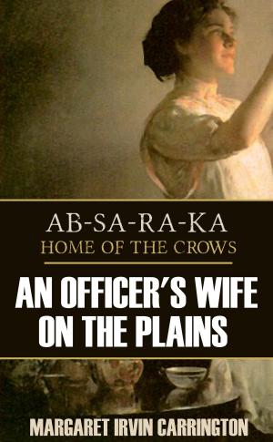 Cover of the book AB-SA-RA-KA: Home of the Crows (an Officer's Wife on the Plains) by John Speer