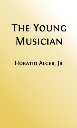 Cover of the book The Young Musician (Illustrated Edition) by Horatio Alger, Jr.