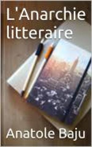 Cover of the book L'anarchie littéraire by Docteur Cabanes