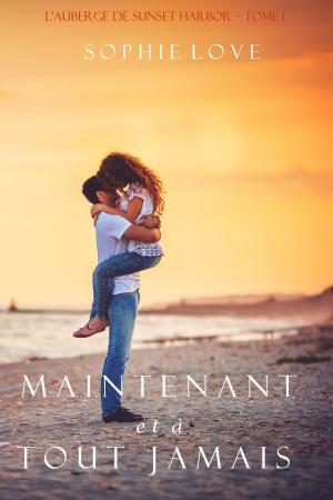 Cover of the book Maintenant et À Tout Jamais (L’Hôtel de Sunset Harbor – Tome 1) by Lucinda Brant
