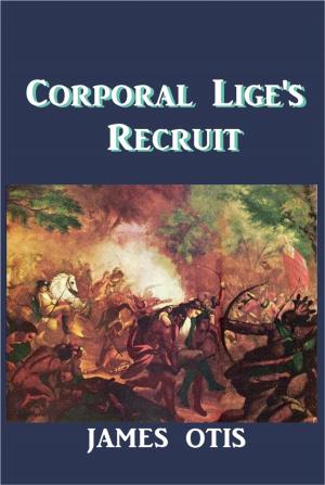 Cover of the book Corporal Lige's Recruit by Charles Louis Fontenay