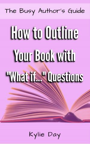 Cover of the book How to Outline Your Book with "What if..." Questions by Kristy Tate