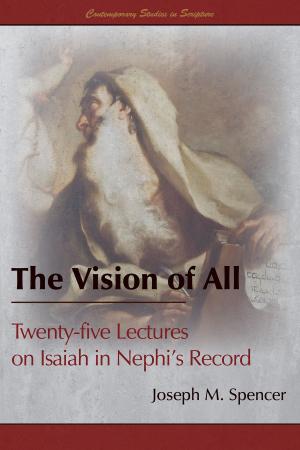 Cover of the book The Vision of All: Twenty-five Lectures on Isaiah in Nephi’s Record by Blake T. Ostler