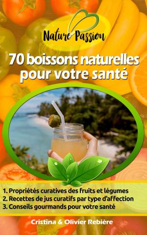 Cover of the book 70 boissons naturelles pour votre santé by Cristina Rebiere, Olivier Rebiere
