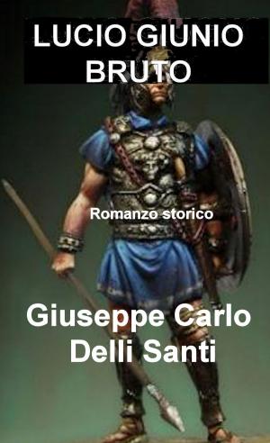 Cover of the book Lucio Giunio Bruto by Giuseppe Carlo Delli Santi