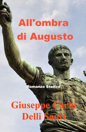 Cover of the book All'ombra di Augusto by Giuseppe Carlo Delli Santi