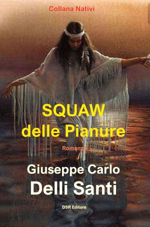 Cover of the book Squaw delle Pianure by Giuseppe Carlo Delli Santi