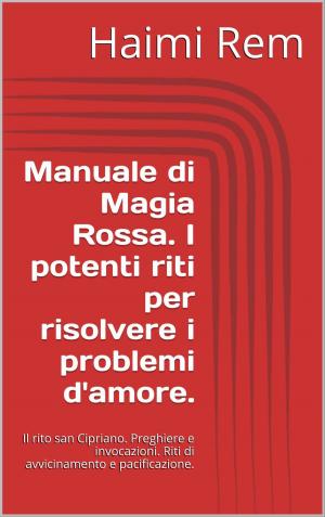 Cover of the book Manuale di Magia Rossa. I potenti riti per risolvere i problemi d'amore. by Marina Palmer