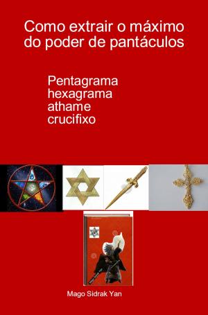 Cover of the book Como extrair o máximo do poder de pantáculos by Ramiro Augusto Nunes Alves, Mago Sidrak Yan