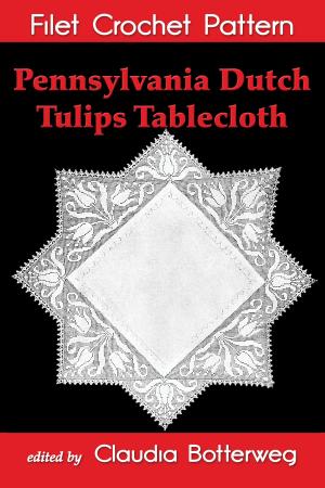 Cover of the book Pennsylvania Dutch Tulips Tablecloth Filet Crochet Pattern by Claudia Botterweg