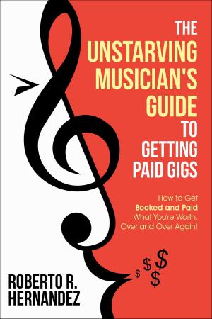 Cover of the book The Unstarving Musician’s Guide to Getting Paid Gigs by J. Paul Dyson
