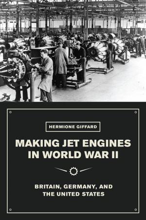 Cover of the book Making Jet Engines in World War II by Jason Antrosio, Rudi Colloredo-Mansfeld