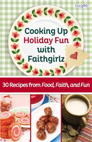 Cover of the book Cooking Up Holiday Fun with Faithgirlz by Cheryl Crouch, Matt Vander Pol