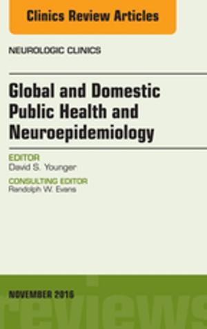 Cover of the book Global and Domestic Public Health and Neuroepidemiology, An Issue of the Neurologic Clinics, E-Book by David J. Slutsky, MD, FRCS, Daniel J. Nagle, MD