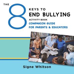 Cover of the book The 8 Keys to End Bullying Activity Book Companion Guide for Parents & Educators (8 Keys to Mental Health) by Malene Rydahl