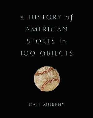Cover of the book A History of American Sports in 100 Objects by William F. Buckley Jr.