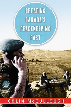 Cover of the book Creating Canada’s Peacekeeping Past by Sarah Marie Wiebe