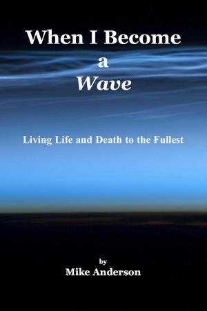 Book cover of When I Become a Wave: Living Life and Death to the Fullest