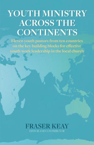 Cover of Youth Ministry Across the Continents: Eleven Youth Pastors from Ten Countries on the Key Building Blocks for Effective Youth Work Leadership in The Local Church