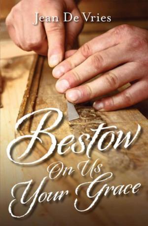 Cover of the book Bestow On Us Your Grace by J.A. Beard