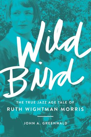 Cover of the book Wild Bird: The True Jazz Age Tale of Ruth Wightman Morris by Thomas Wood