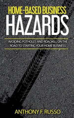 Cover of Home-Based Business Hazards: Avoiding Potholes and Roadkill on the Road to Starting Your Home Business