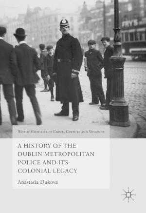 Cover of the book A History of the Dublin Metropolitan Police and its Colonial Legacy by H. Forbes-Mewett, J. McCulloch, C. Nyland